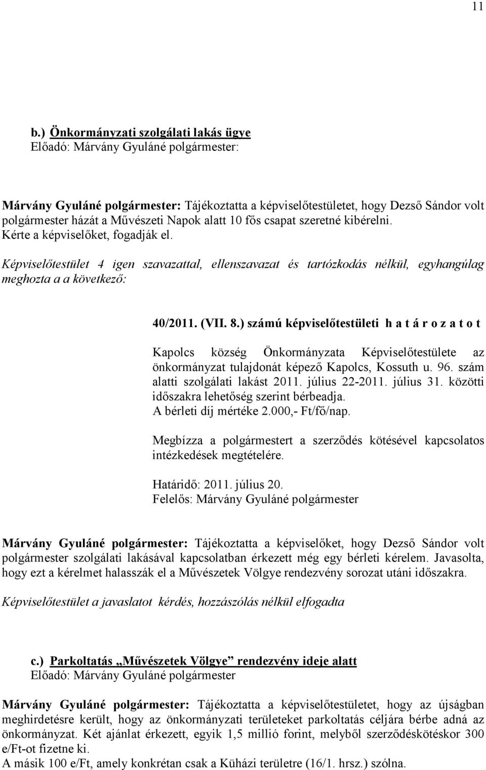 Képviselıtestület 4 igen szavazattal, ellenszavazat és tartózkodás nélkül, egyhangúlag meghozta a a következı: 40/2011. (VII. 8.