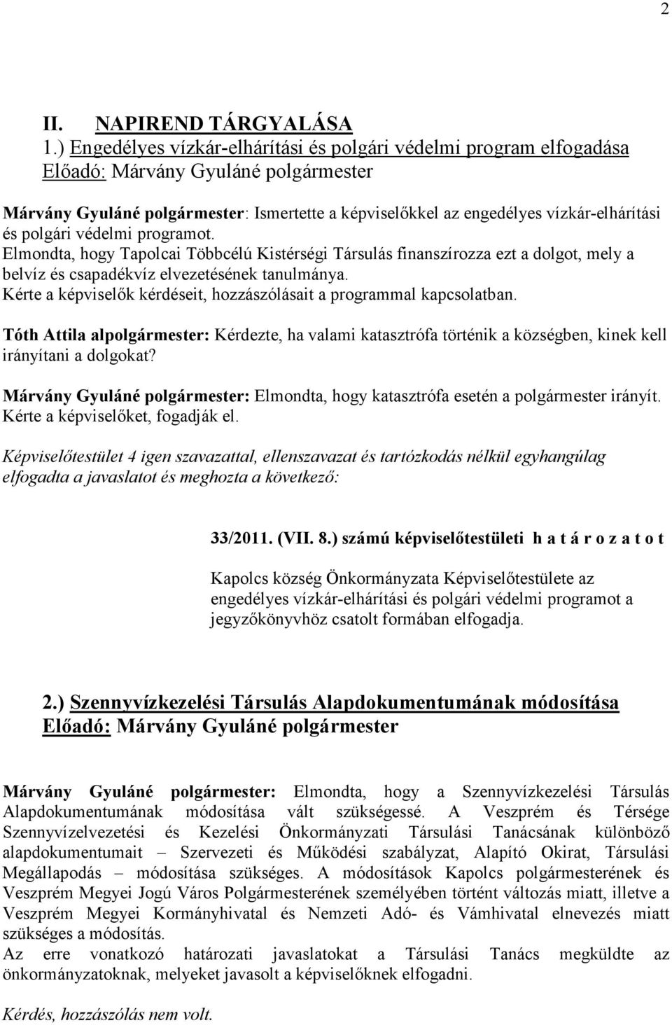 polgári védelmi programot. Elmondta, hogy Tapolcai Többcélú Kistérségi Társulás finanszírozza ezt a dolgot, mely a belvíz és csapadékvíz elvezetésének tanulmánya.