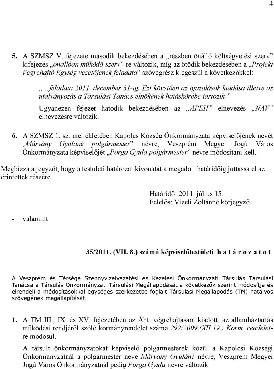 kiegészül a következıkkel: feladata 2011. december 31-ig. Ezt követıen az igazolások kiadása illetve az utalványozás a Társulási Tanács elnökének hatáskörébe tartozik.