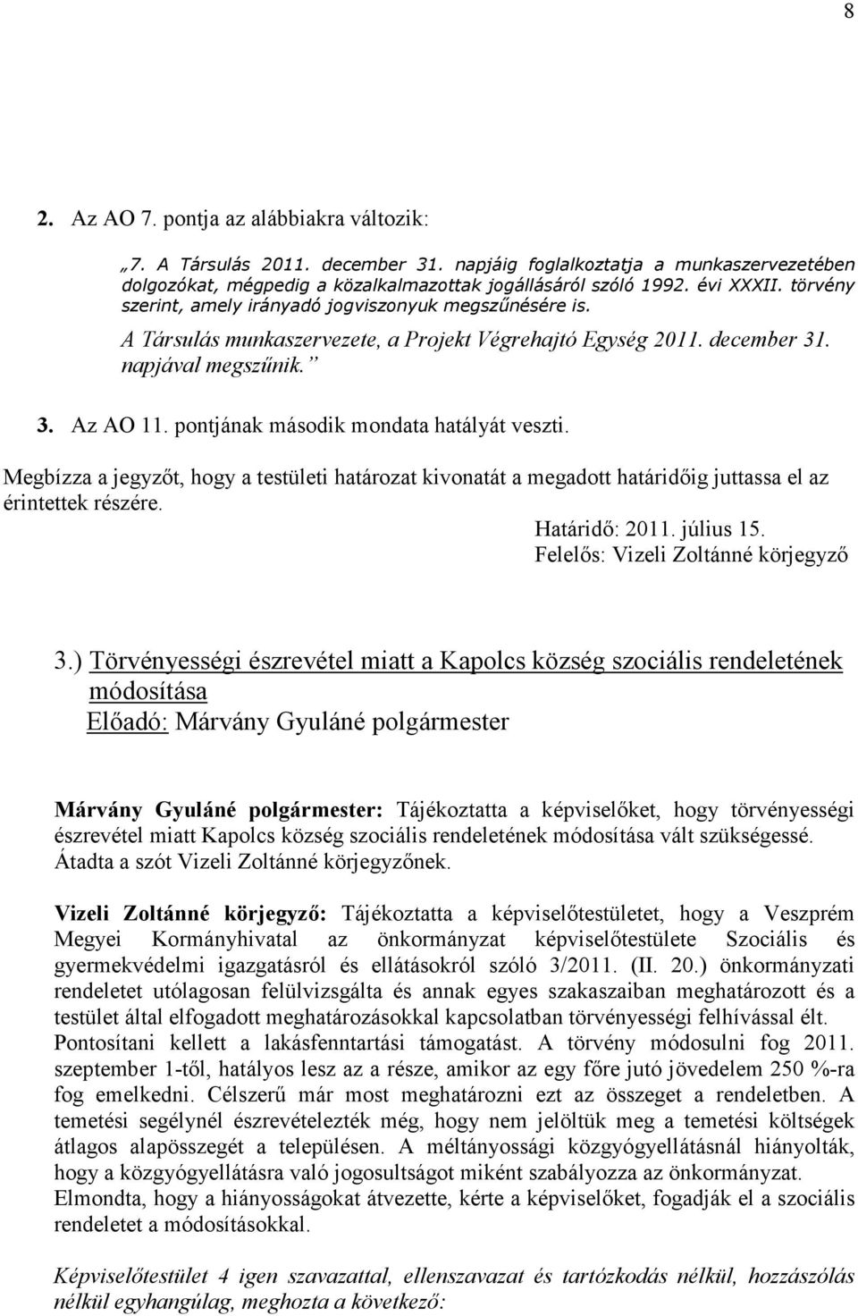 pontjának második mondata hatályát veszti. Megbízza a jegyzıt, hogy a testületi határozat kivonatát a megadott határidıig juttassa el az érintettek részére. Határidı: 2011. július 15.