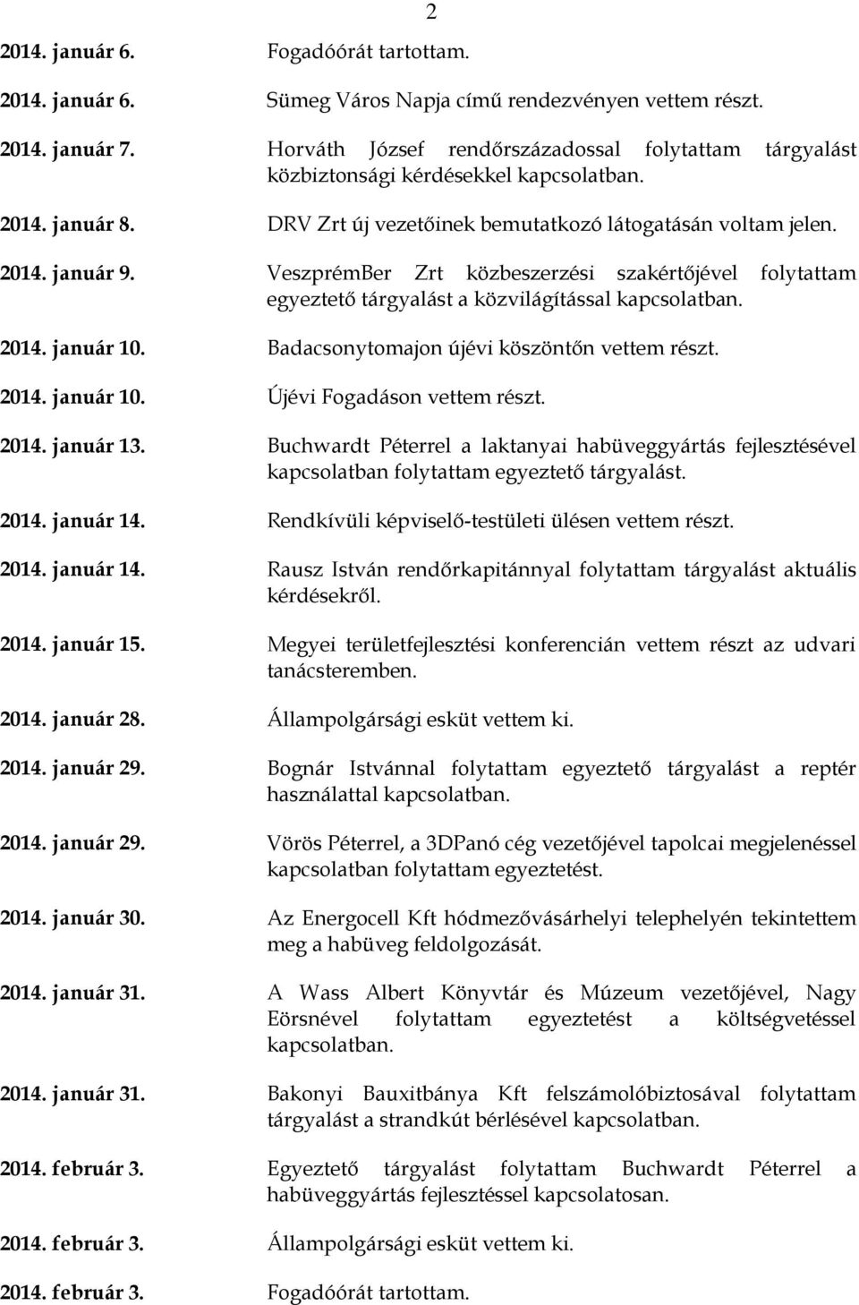 VeszprémBer Zrt közbeszerzési szakértőjével folytattam egyeztető tárgyalást a közvilágítással kapcsolatban. 2014. január 10. Badacsonytomajon újévi köszöntőn vettem részt. 2014. január 10. Újévi Fogadáson vettem részt.