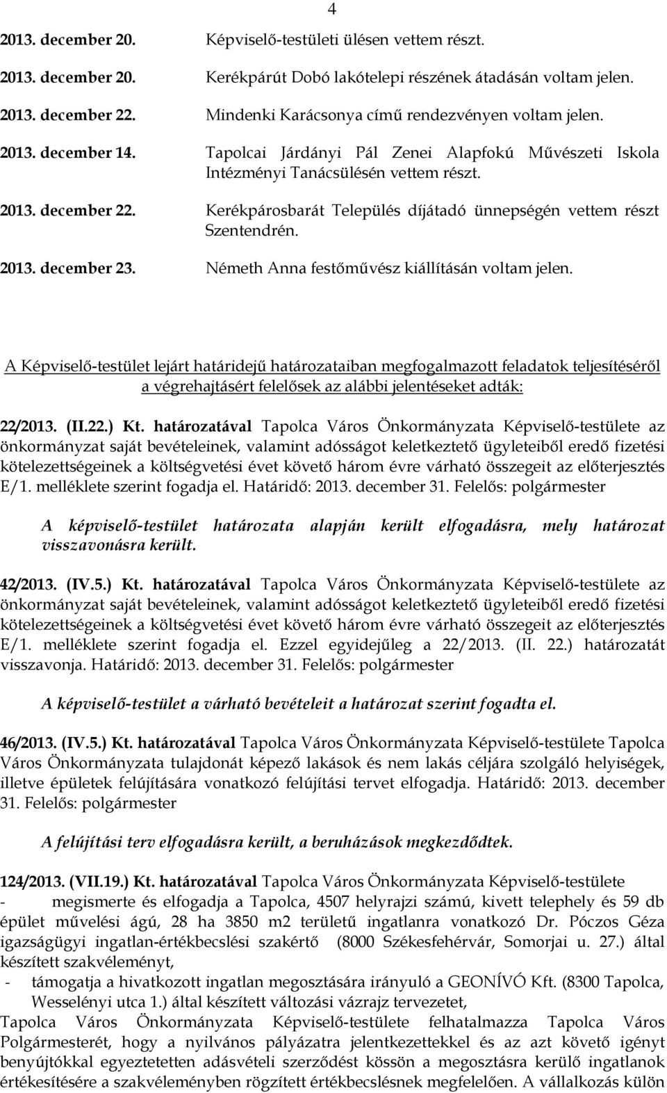 Kerékpárosbarát Település díjátadó ünnepségén vettem részt Szentendrén. 2013. december 23. Németh Anna festőművész kiállításán voltam jelen.