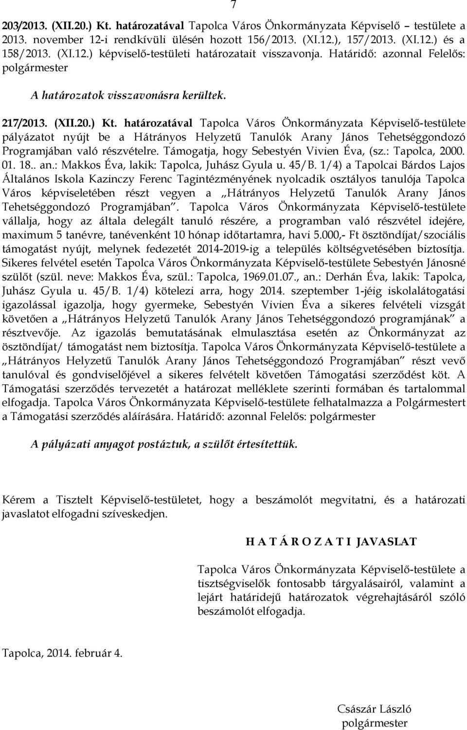 határozatával Tapolca Város Önkormányzata Képviselő-testülete pályázatot nyújt be a Hátrányos Helyzetű Tanulók Arany János Tehetséggondozó Programjában való részvételre.