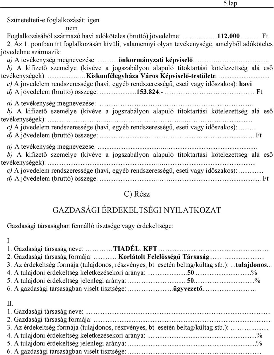 ... b) A kifizető személye (kivéve a jogszabályon alapuló titoktartási kötelezettség alá eső tevékenységek):... Kiskunfélegyháza Város Képviselő-testülete.