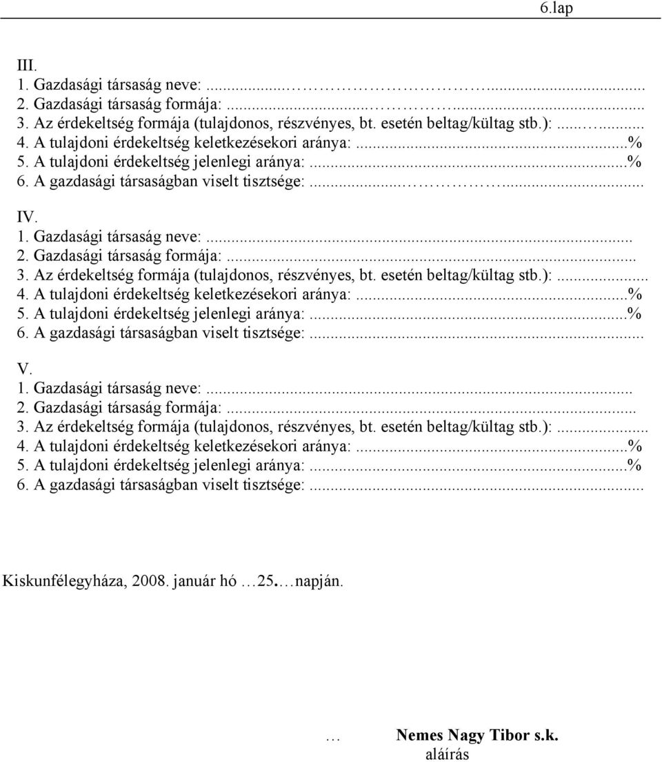 Gazdasági társaság formája:... 3. Az érdekeltség formája (tulajdonos, részvényes, bt. esetén beltag/kültag stb.):... 4. A tulajdoni érdekeltség keletkezésekori aránya:...% 5.