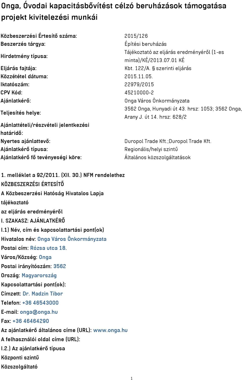 Iktatószám: 22979/2015 CPV Kód: 45210000-2 Ajánlatkérő: Onga Város Önkormányzata Teljesítés helye: 3562 Onga, Hunyadi út 43. hrsz: 1053; 3562 Onga, Arany J. út 14.