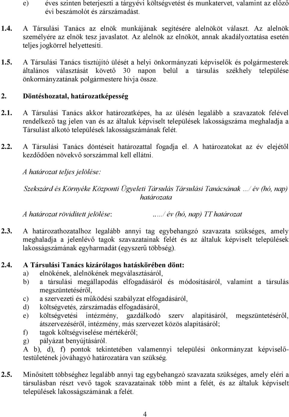 A Társulási Tanács tisztújító ülését a helyi önkormányzati képviselők és polgármesterek általános választását követő 30 napon belül a társulás székhely települése önkormányzatának polgármestere hívja