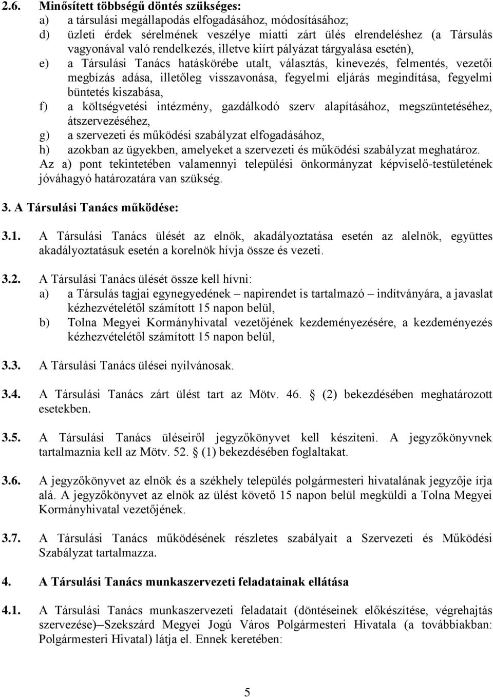 megindítása, fegyelmi büntetés kiszabása, f) a költségvetési intézmény, gazdálkodó szerv alapításához, megszüntetéséhez, átszervezéséhez, g) a szervezeti és működési szabályzat elfogadásához, h)