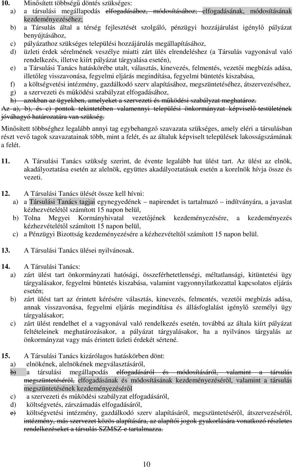 Társulás vagyonával való rendelkezés, illetve kiírt pályázat tárgyalása esetén), e) a Társulási Tanács hatáskörébe utalt, választás, kinevezés, felmentés, vezetői megbízás adása, illetőleg