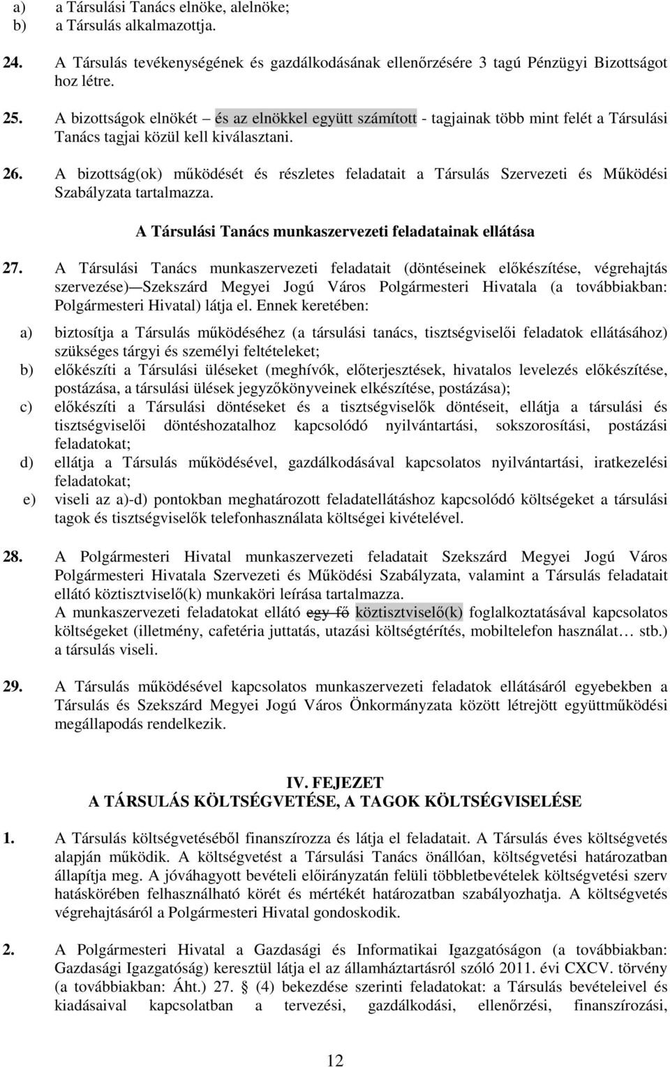 A bizottság(ok) működését és részletes feladatait a Társulás Szervezeti és Működési Szabályzata tartalmazza. A Társulási Tanács munkaszervezeti feladatainak ellátása 27.