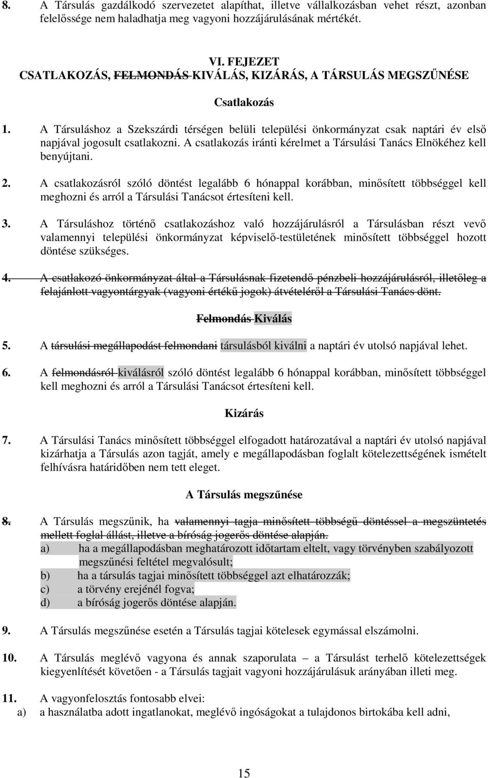 A Társuláshoz a Szekszárdi térségen belüli települési önkormányzat csak naptári év első napjával jogosult csatlakozni. A csatlakozás iránti kérelmet a Társulási Tanács Elnökéhez kell benyújtani. 2.