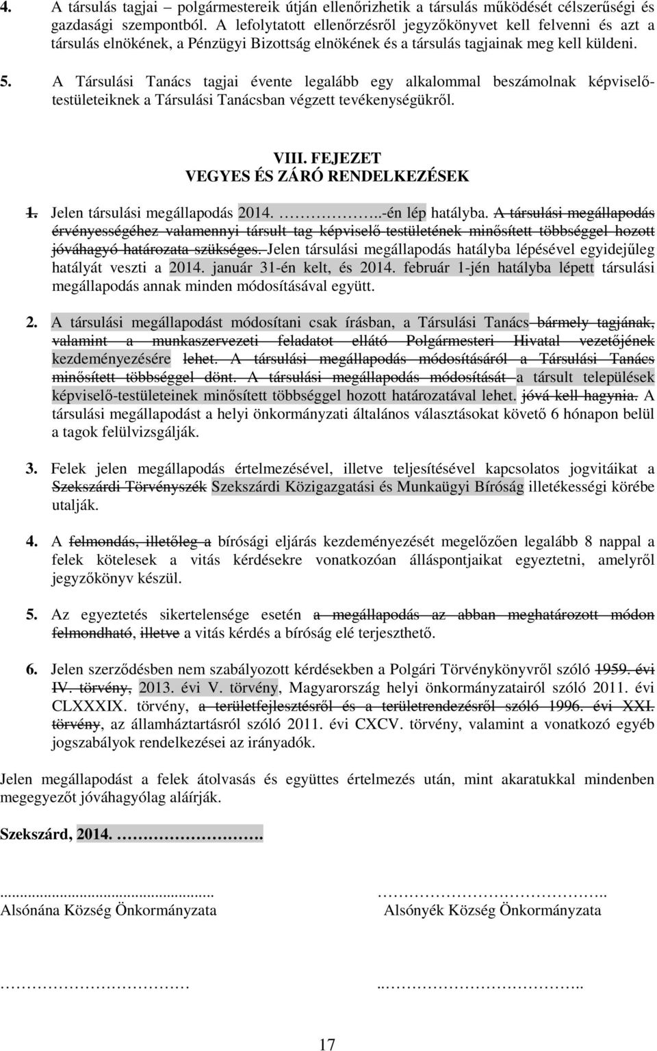 A Társulási Tanács tagjai évente legalább egy alkalommal beszámolnak képviselőtestületeiknek a Társulási Tanácsban végzett tevékenységükről. VIII. FEJEZET VEGYES ÉS ZÁRÓ RENDELKEZÉSEK 1.