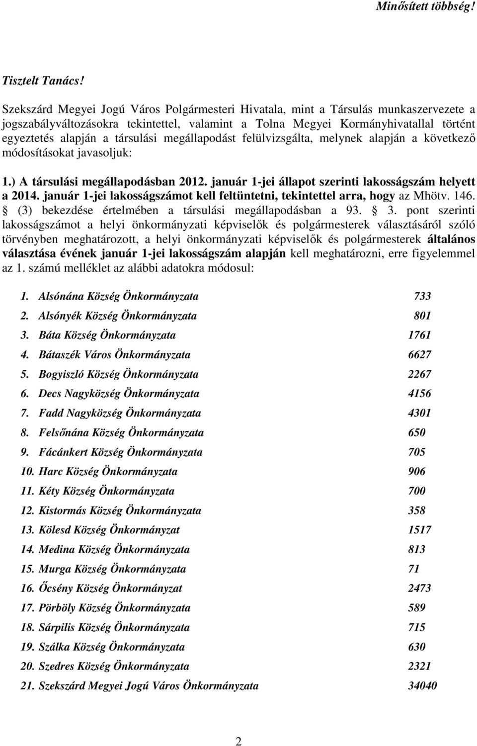 társulási megállapodást felülvizsgálta, melynek alapján a következő módosításokat javasoljuk: 1.) A társulási megállapodásban 2012. január 1-jei állapot szerinti lakosságszám helyett a 2014.