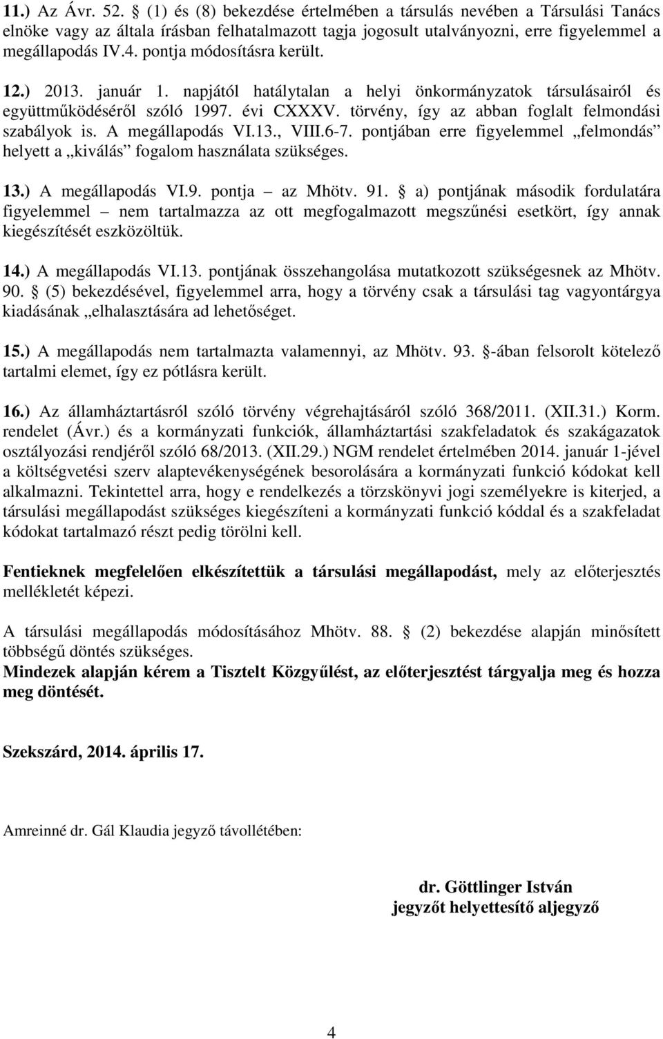 törvény, így az abban foglalt felmondási szabályok is. A megállapodás VI.13., VIII.6-7. pontjában erre figyelemmel felmondás helyett a kiválás fogalom használata szükséges. 13.) A megállapodás VI.9.