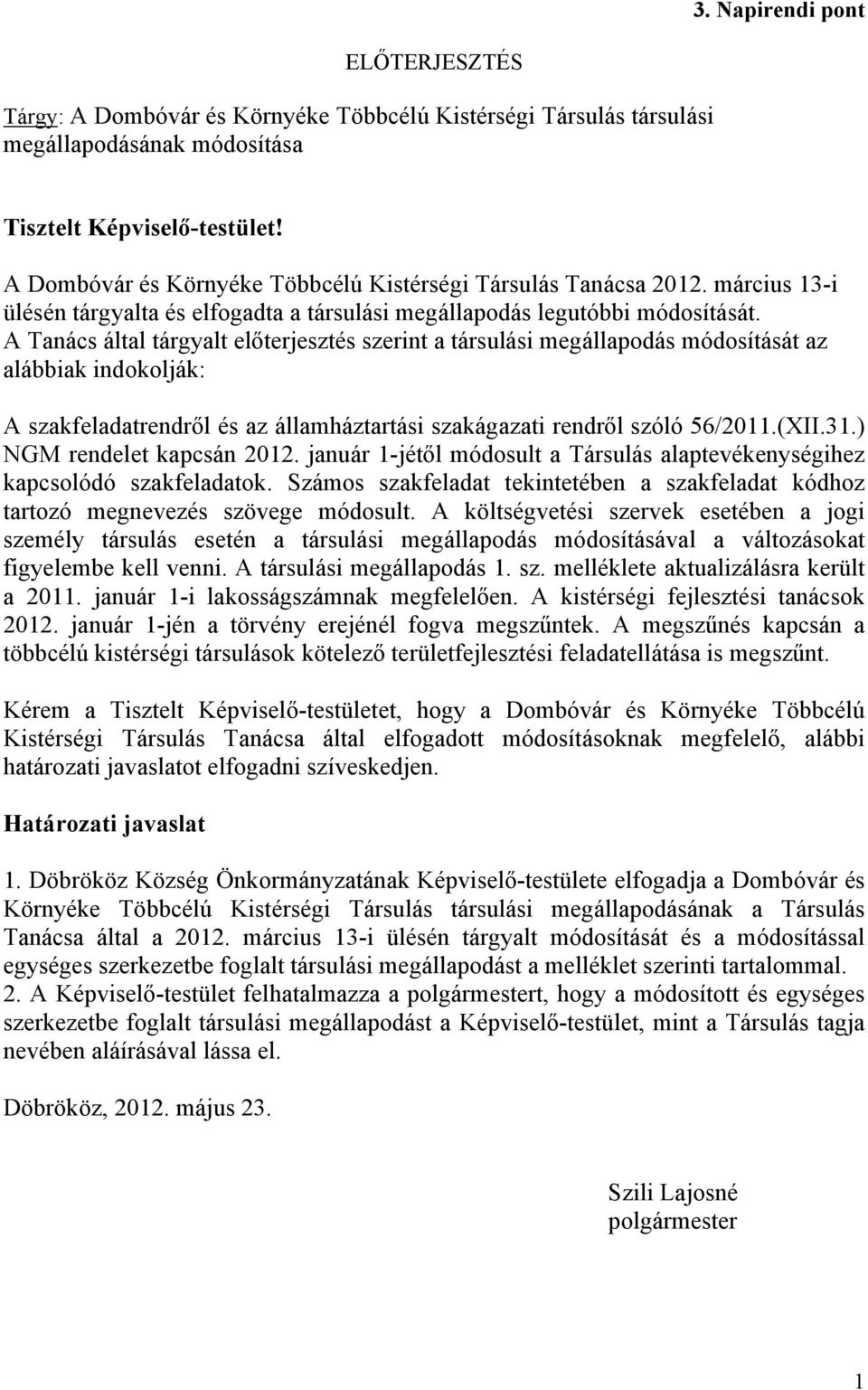 A Tanács által tárgyalt előterjesztés szerint a társulási megállapodás módosítását az alábbiak indokolják: A szakfeladatrendről és az államháztartási szakágazati rendről szóló 56/2011.(XII.31.