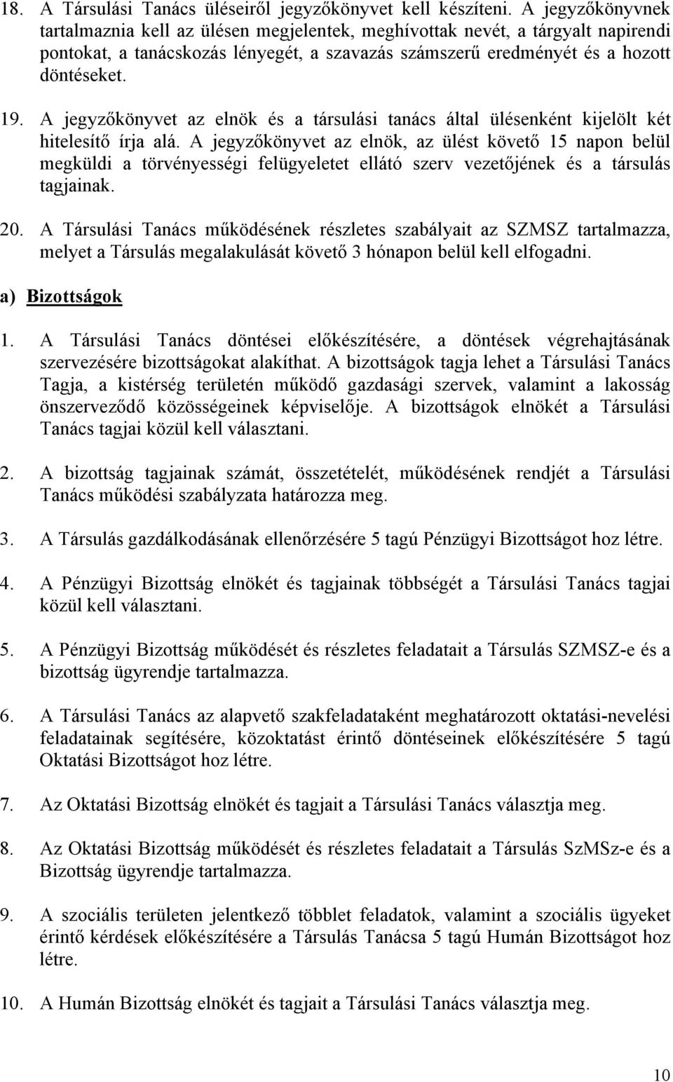 A jegyzőkönyvet az elnök és a társulási tanács által ülésenként kijelölt két hitelesítő írja alá.