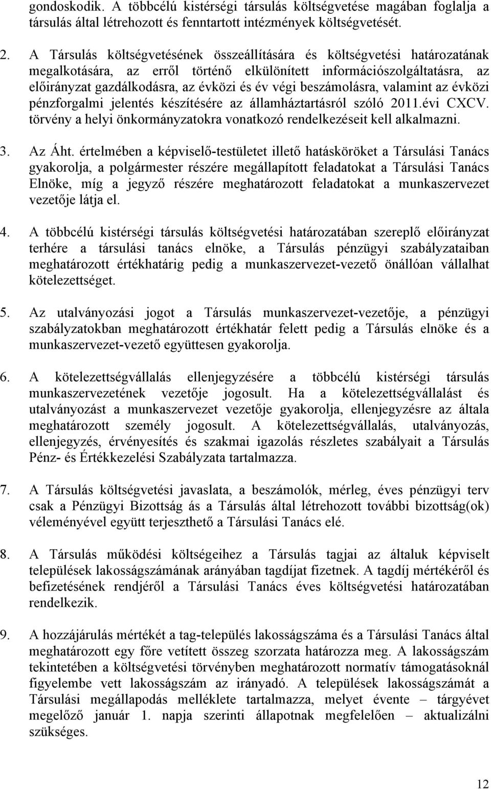 beszámolásra, valamint az évközi pénzforgalmi jelentés készítésére az államháztartásról szóló 2011.évi CXCV. törvény a helyi önkormányzatokra vonatkozó rendelkezéseit kell alkalmazni. 3. Az Áht.