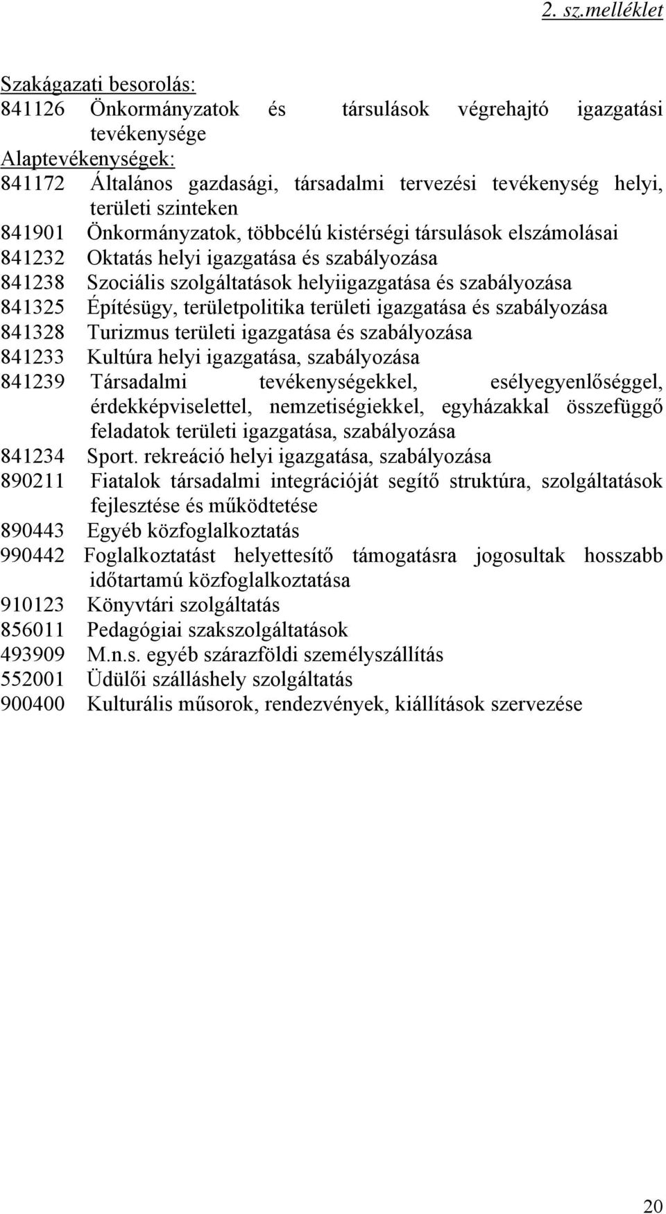 szinteken 841901 Önkormányzatok, többcélú kistérségi társulások elszámolásai 841232 Oktatás helyi igazgatása és szabályozása 841238 Szociális szolgáltatások helyiigazgatása és szabályozása 841325