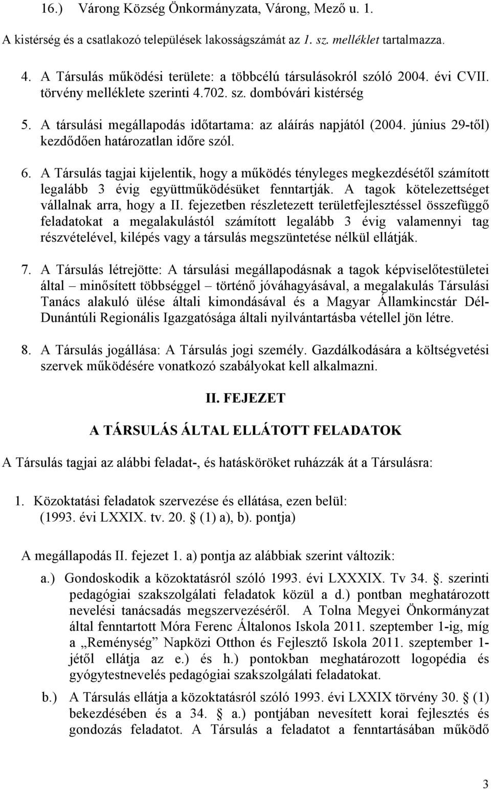 A társulási megállapodás időtartama: az aláírás napjától (2004. június 29-től) kezdődően határozatlan időre szól. 6.