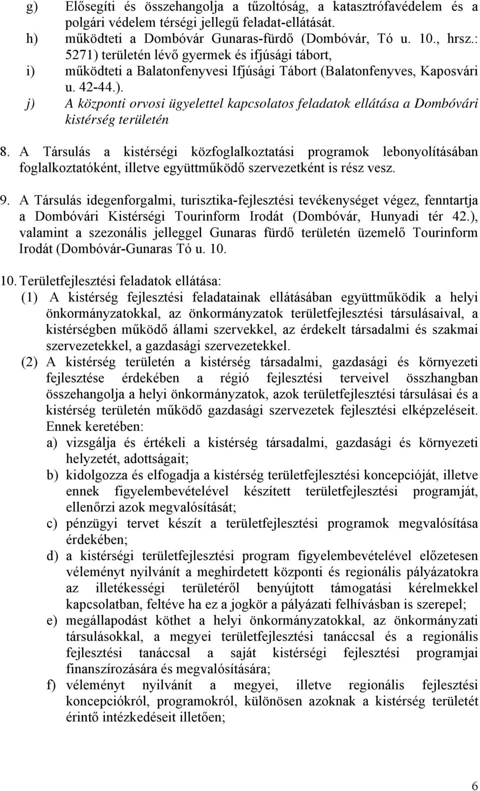 A Társulás a kistérségi közfoglalkoztatási programok lebonyolításában foglalkoztatóként, illetve együttműködő szervezetként is rész vesz. 9.