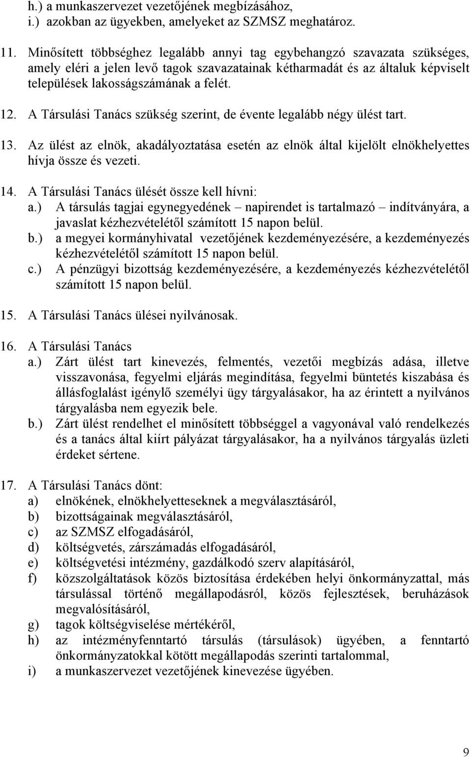 A Társulási Tanács szükség szerint, de évente legalább négy ülést tart. 13. Az ülést az elnök, akadályoztatása esetén az elnök által kijelölt elnökhelyettes hívja össze és vezeti. 14.