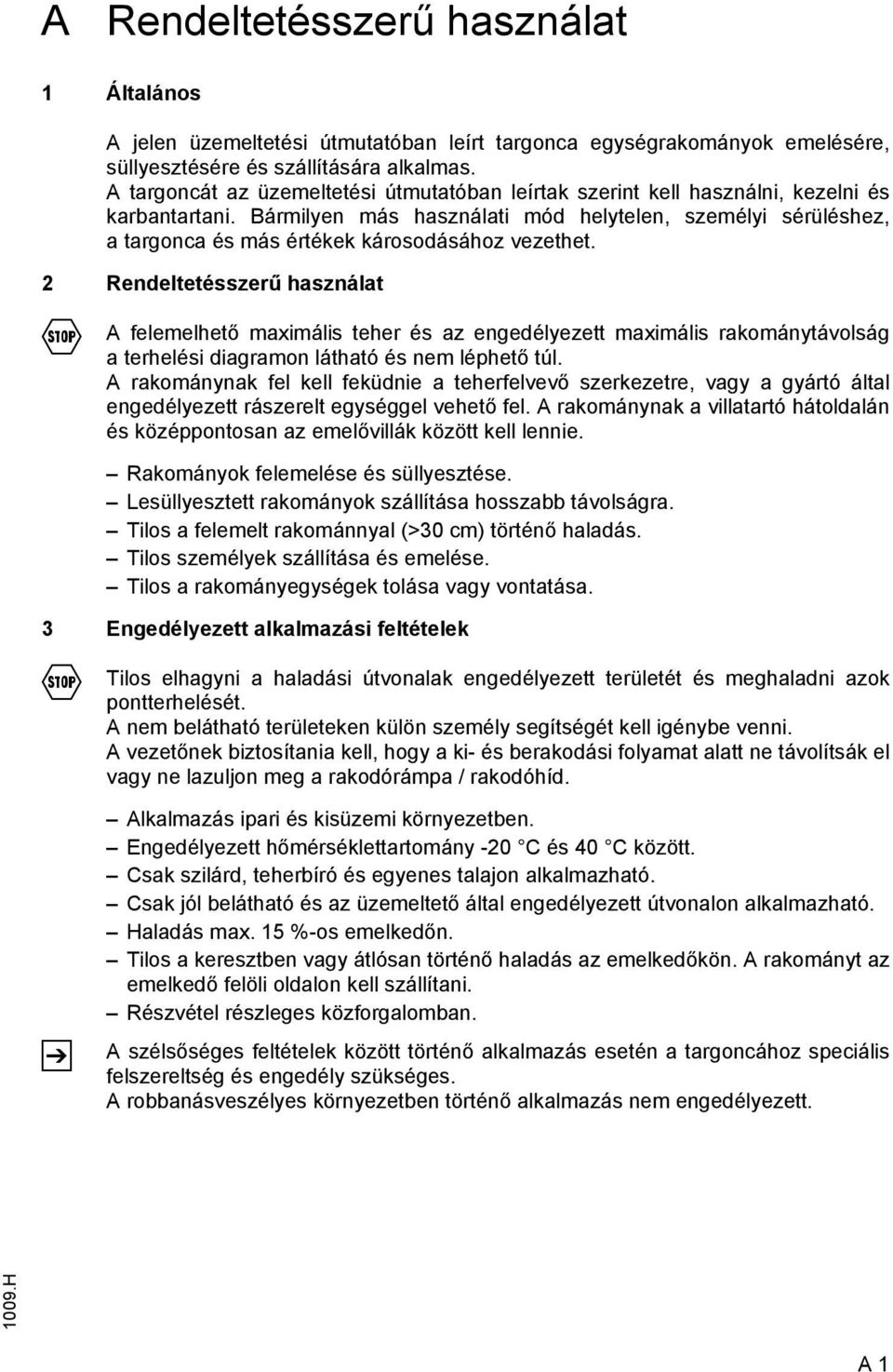 Bármilyen más használati mód helytelen, személyi sérüléshez, a targonca és más értékek károsodásához vezethet.