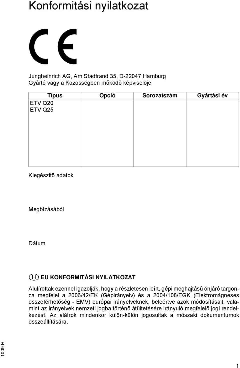 megfelel a 2006/42/EK (Gépirányelv) és a 2004/108/EGK (Elektromágneses összeférhetõség - EMV) európai irányelveknek, beleértve azok módosításait, valamint az