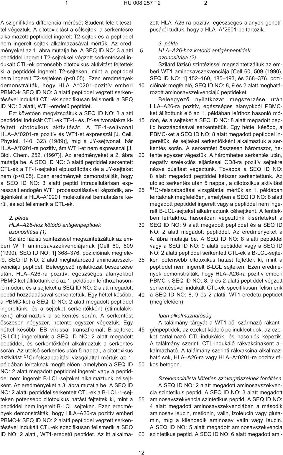 A SEQ ID NO: 3 alatti peptiddel ingerelt T2¹sejtekkel végzett serkentéssel indukált CTL¹ek potensebb citotoxikus aktivitást fejtettek ki a peptiddel ingerelt T2¹sejteken, mint a peptiddel nem