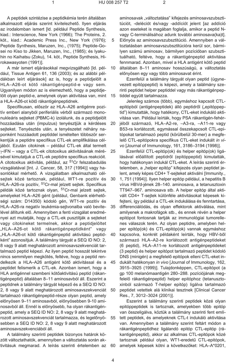 , (198); és Iyakuhin no Kaihatsu (Zoku), 14. köt., Peptide Synthesis, Hirokawasyoten (1991)]. A már ismert eljárásokkal megvizsgálható [ld.