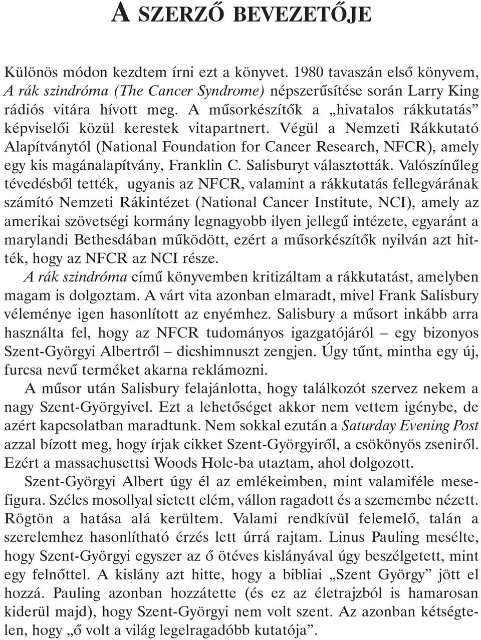 Végül a Nemzeti Rákkutató Alapítványtól (National Foundation for Cancer Research, NFCR), amely egy kis magánalapítvány, Franklin C. Salisburyt választották.