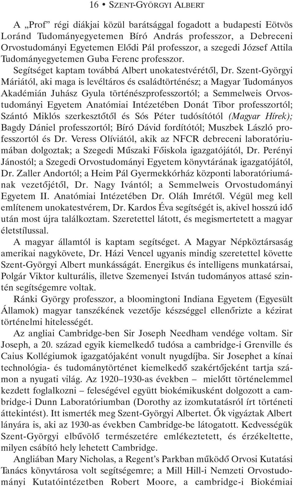 Szent-Györgyi Máriától, aki maga is levéltáros és családtörténész; a Magyar Tudományos Akadémián Juhász Gyula történészprofesszortól; a Semmelweis Orvostudományi Egyetem Anatómiai Intézetében Donát