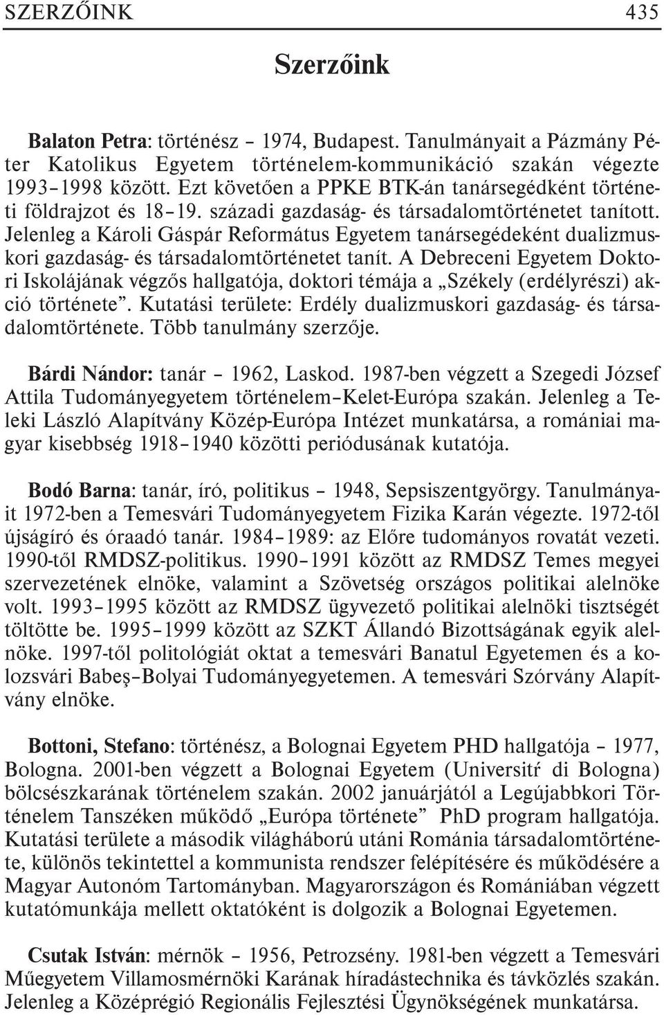 Jelenleg a Károli Gáspár Református Egyetem tanársegédeként dualizmuskori gazdaság- és társadalomtörténetet tanít.