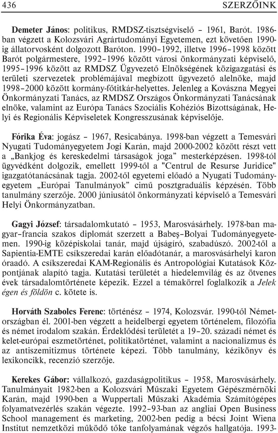 problémájával megbízott ügyvezetõ alelnöke, majd 1998 2000 között kormány-fõtitkár-helyettes.