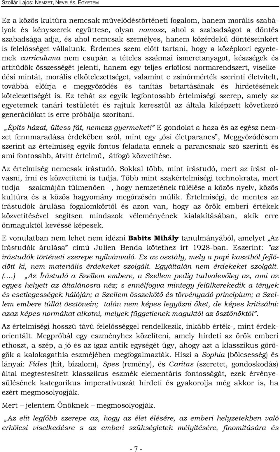 Érdemes szem előtt tartani, hogy a középkori egyetemek curriculuma nem csupán a tételes szakmai ismeretanyagot, készségek és attitűdök összességét jelenti, hanem egy teljes erkölcsi normarendszert,