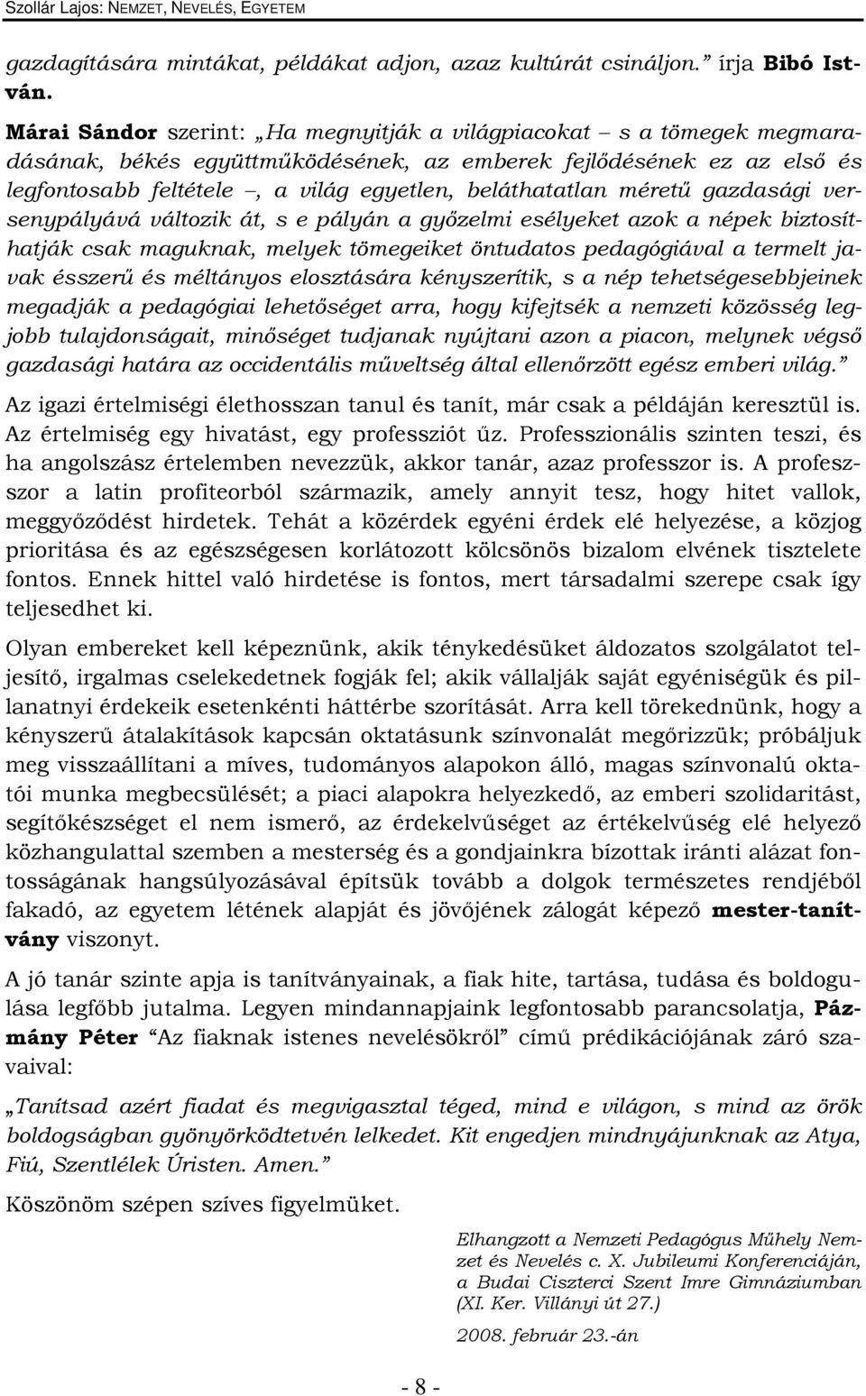 méretű gazdasági versenypályává változik át, s e pályán a győzelmi esélyeket azok a népek biztosíthatják csak maguknak, melyek tömegeiket öntudatos pedagógiával a termelt javak ésszerű és méltányos