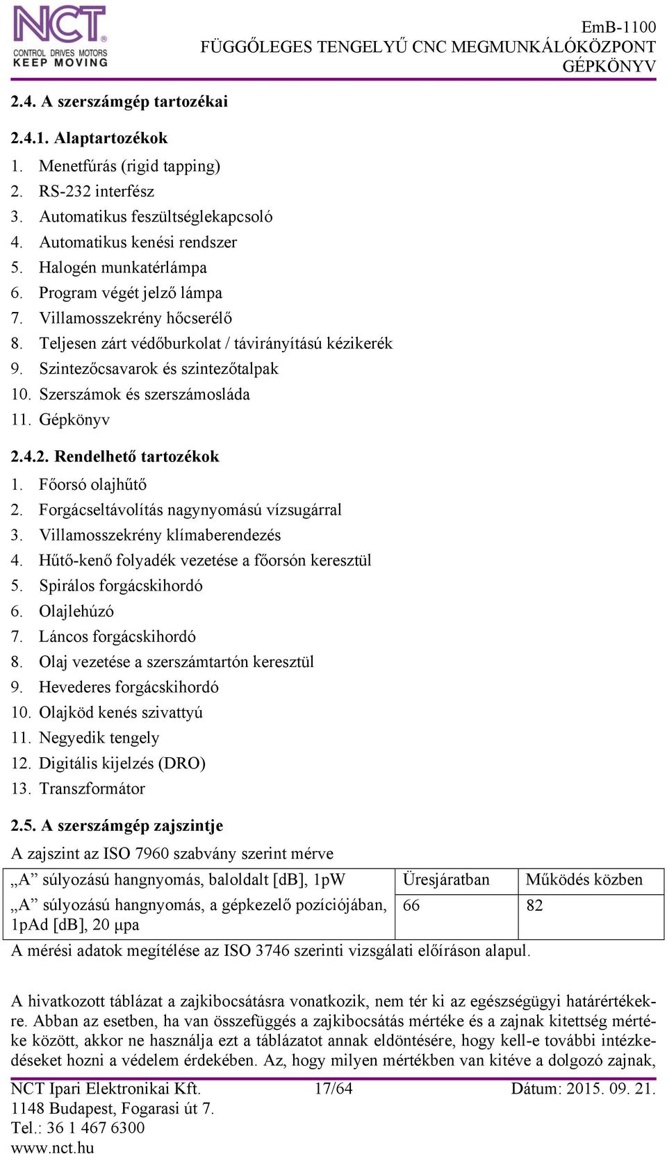 Szerszámok és szerszámosláda 11. Gépkönyv 2.4.2. Rendelhető tartozékok 1. Főorsó olajhűtő 2. Forgácseltávolítás nagynyomású vízsugárral 3. Villamosszekrény klímaberendezés 4.