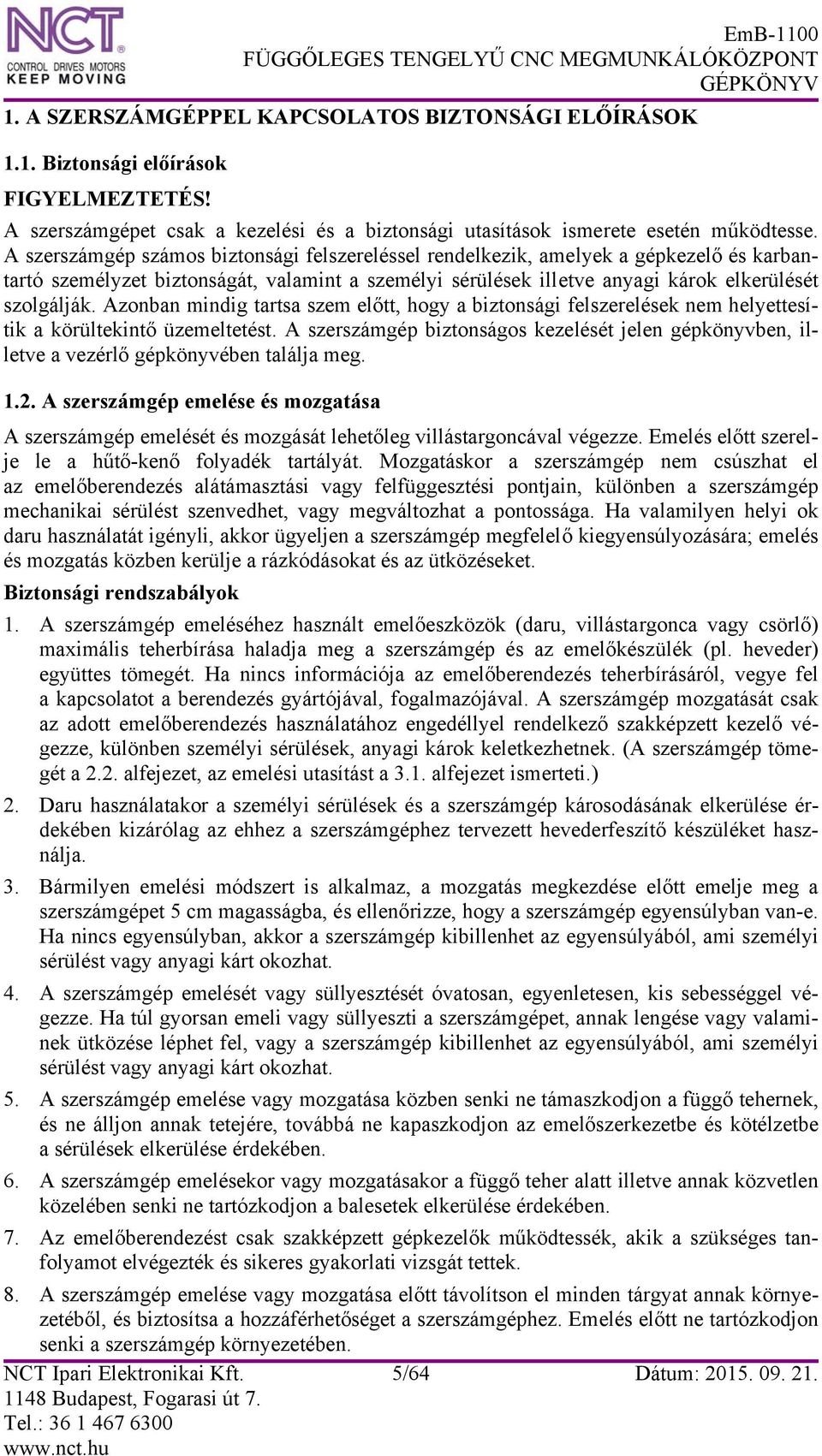 Azonban mindig tartsa szem előtt, hogy a biztonsági felszerelések nem helyettesítik a körültekintő üzemeltetést.