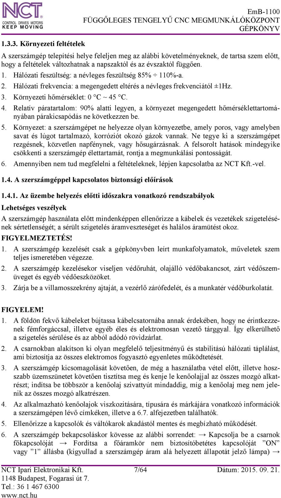 C. 4. Relatív páratartalom: 90% alatti legyen, a környezet megengedett hőmérséklettartományában párakicsapódás ne következzen be. 5.