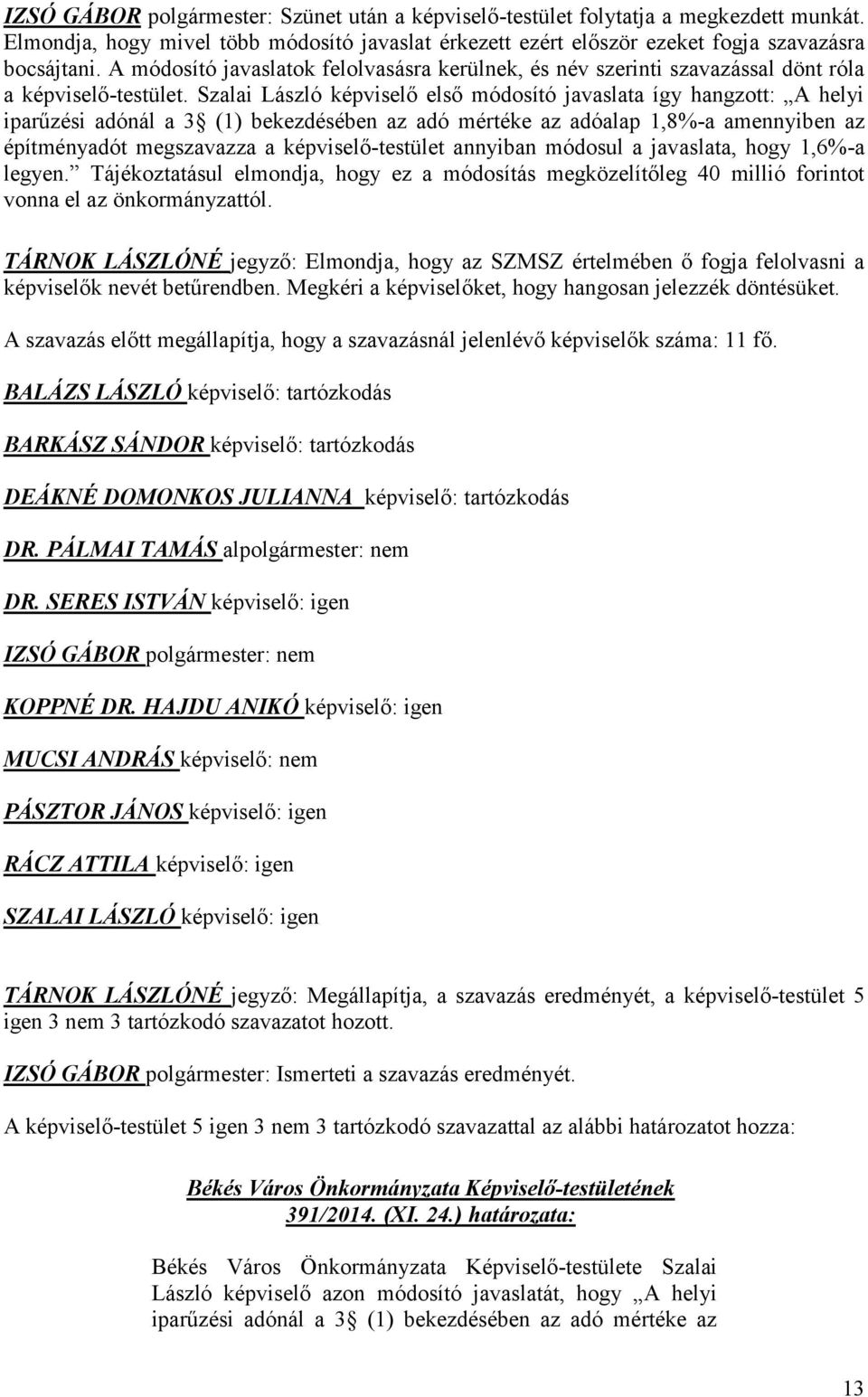 Szalai László képviselő első módosító javaslata így hangzott: A helyi iparűzési adónál a 3 (1) bekezdésében az adó mértéke az adóalap 1,8%-a amennyiben az építményadót megszavazza a