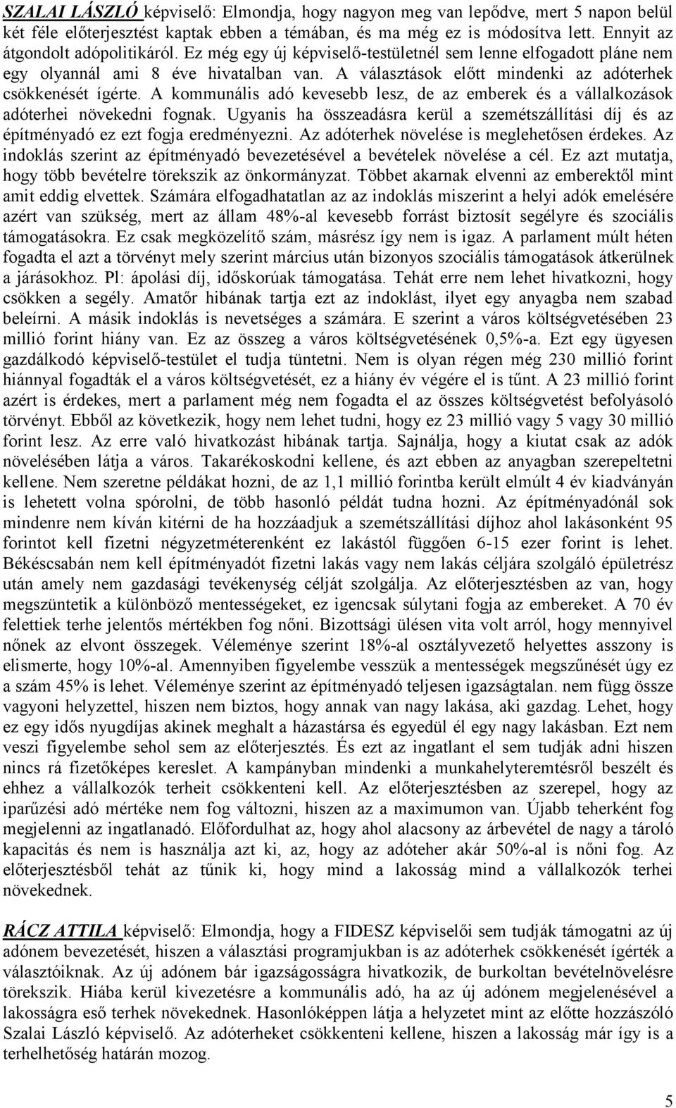 A kommunális adó kevesebb lesz, de az emberek és a vállalkozások adóterhei növekedni fognak. Ugyanis ha összeadásra kerül a szemétszállítási díj és az építményadó ez ezt fogja eredményezni.