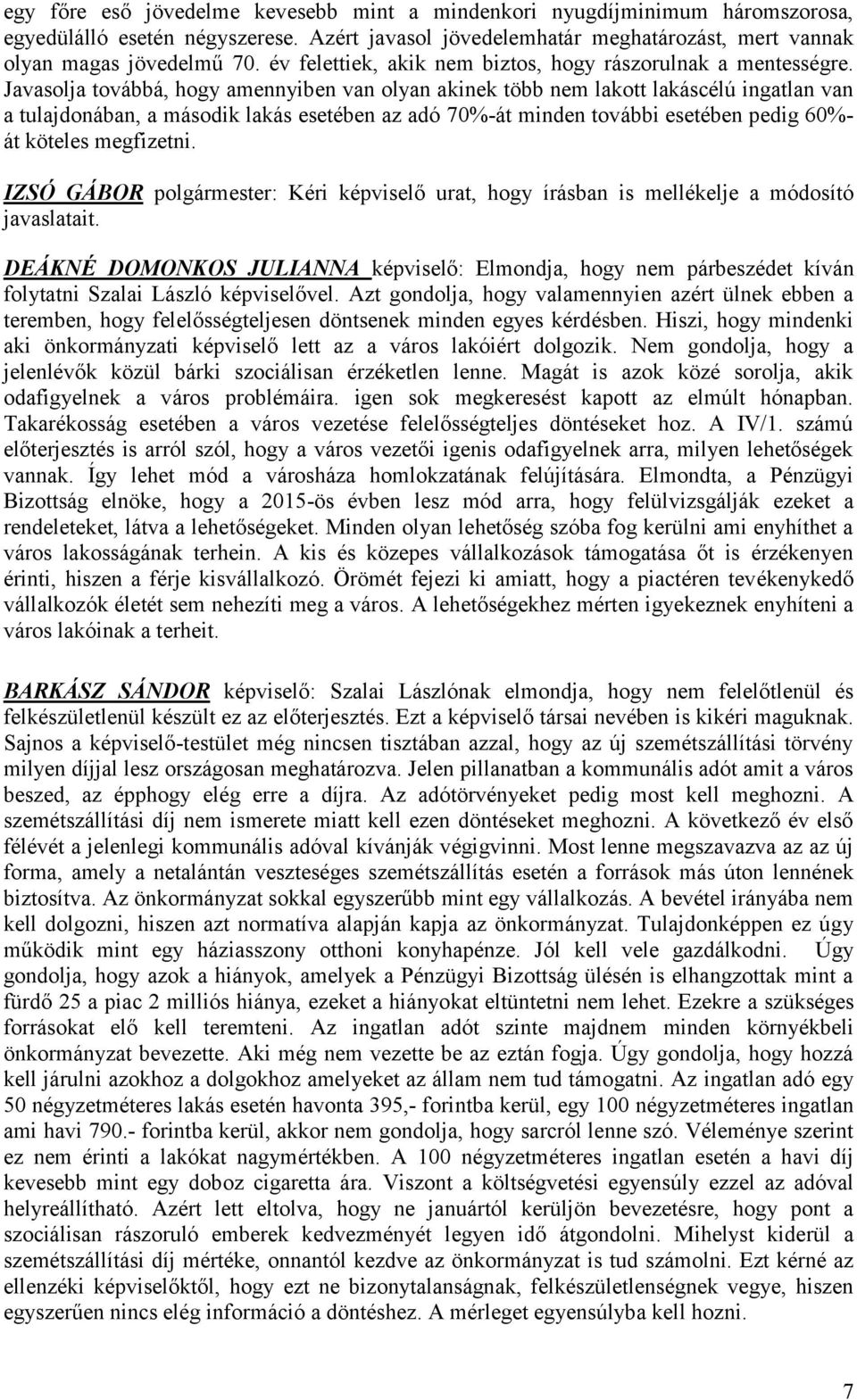 Javasolja továbbá, hogy amennyiben van olyan akinek több nem lakott lakáscélú ingatlan van a tulajdonában, a második lakás esetében az adó 70%-át minden további esetében pedig 60%- át köteles