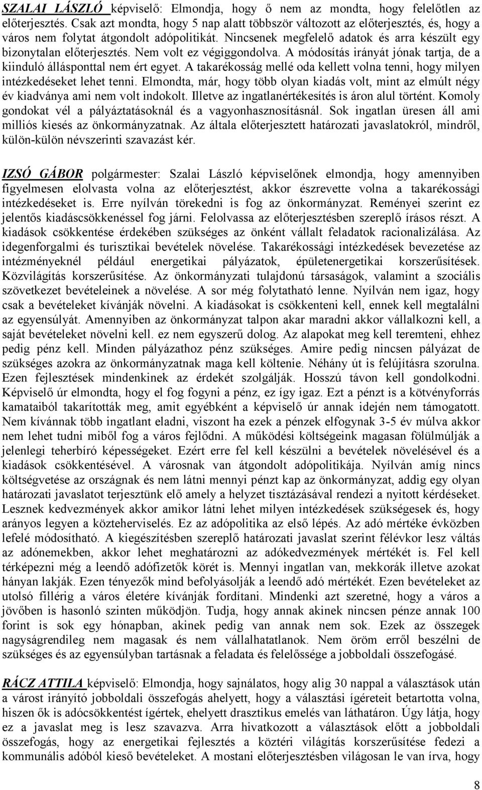 Nem volt ez végiggondolva. A módosítás irányát jónak tartja, de a kiinduló állásponttal nem ért egyet. A takarékosság mellé oda kellett volna tenni, hogy milyen intézkedéseket lehet tenni.