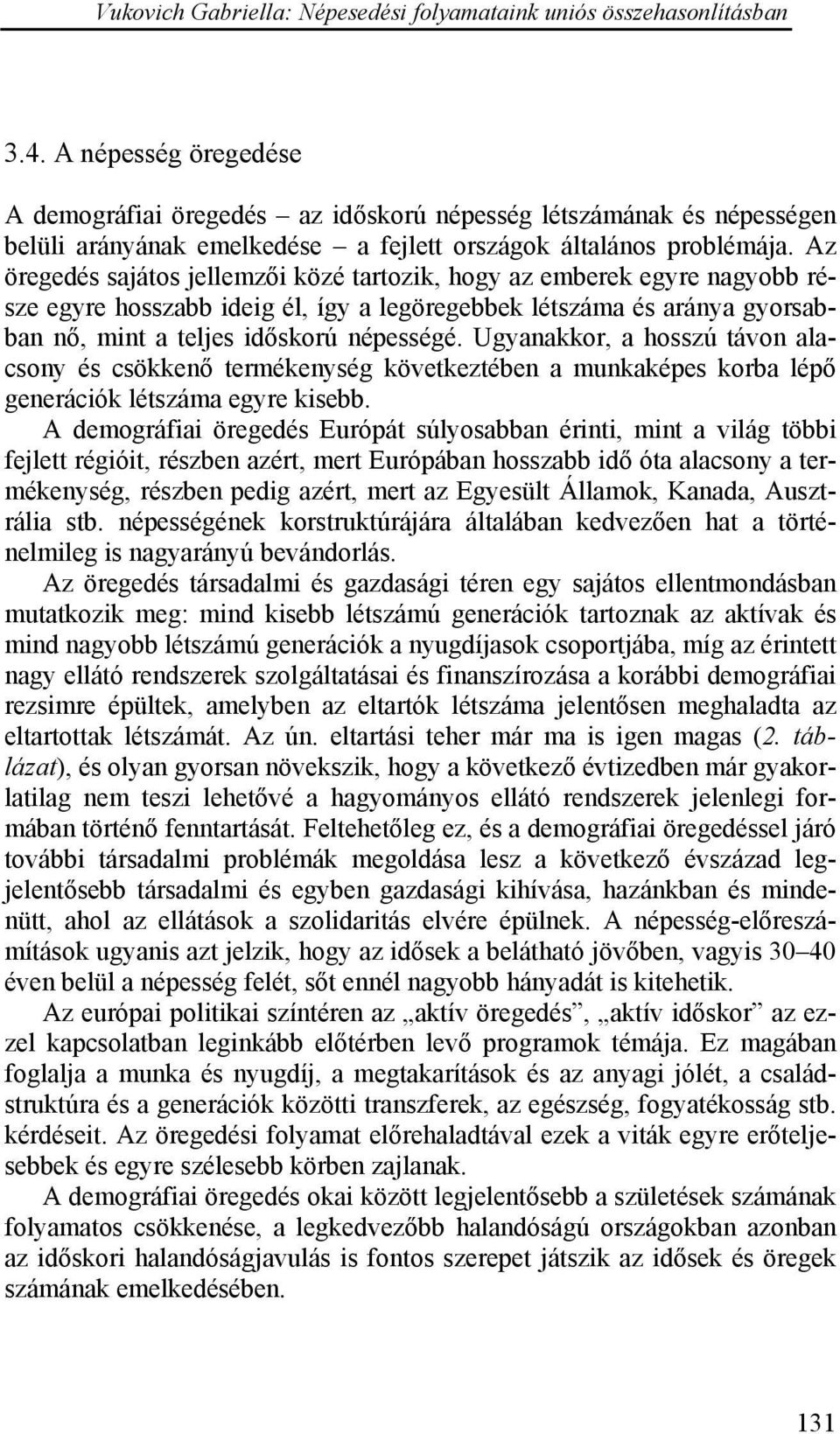 Ugyanakkor, a hosszú távon alacsony és csökkenő termékenység következtében a munkaképes korba lépő generációk létszáma egyre kisebb.