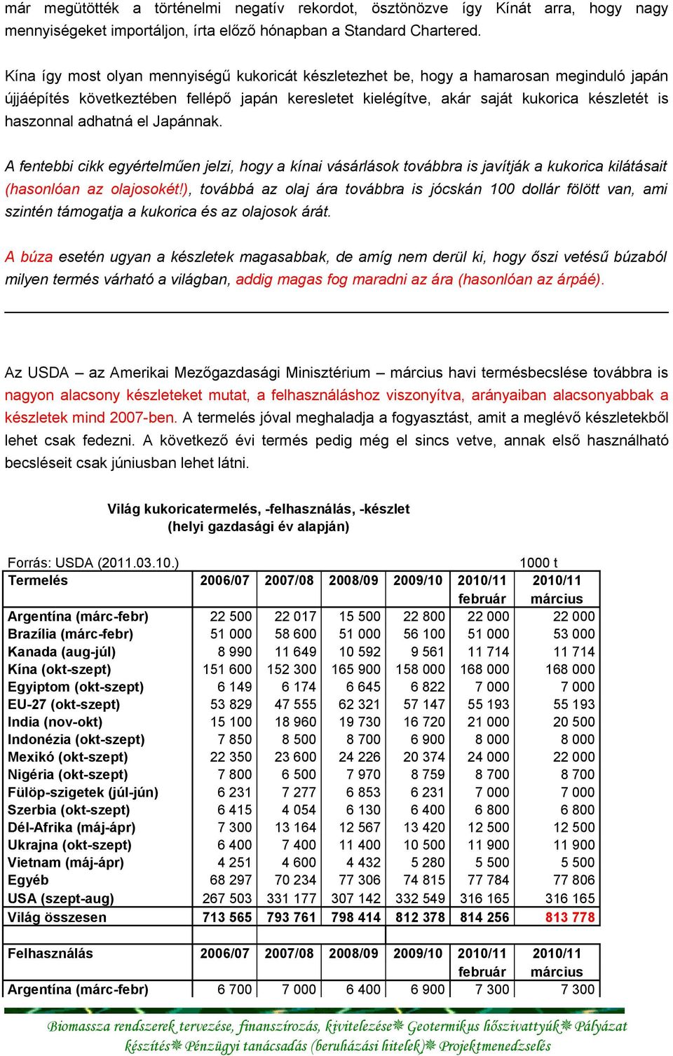 adhatná el Japánnak. A fentebbi cikk egyértelműen jelzi, hogy a kínai vásárlások továbbra is javítják a kukorica kilátásait (hasonlóan az olajosokét!