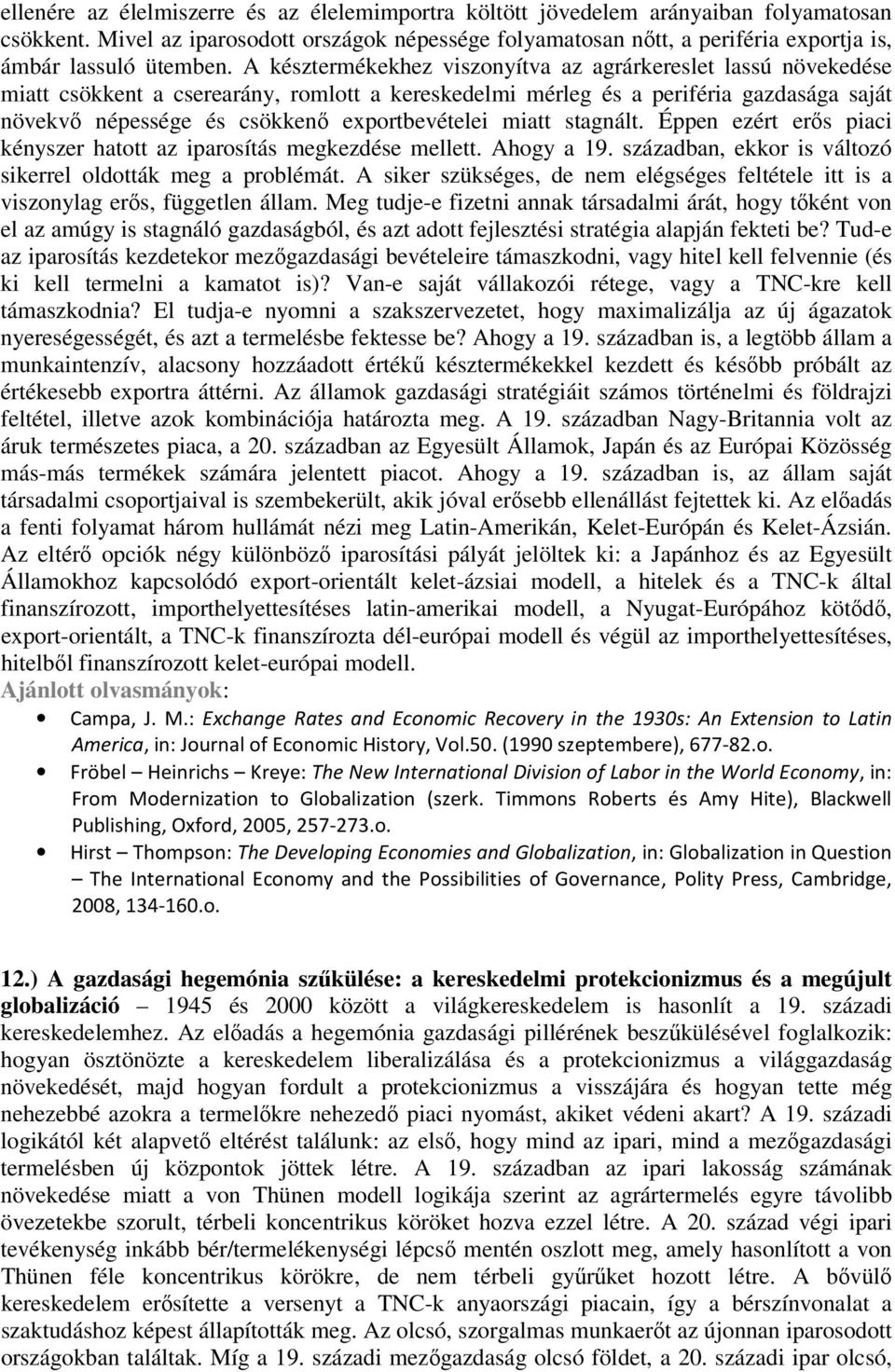 A késztermékekhez viszonyítva az agrárkereslet lassú növekedése miatt csökkent a cserearány, romlott a kereskedelmi mérleg és a periféria gazdasága saját növekvő népessége és csökkenő exportbevételei