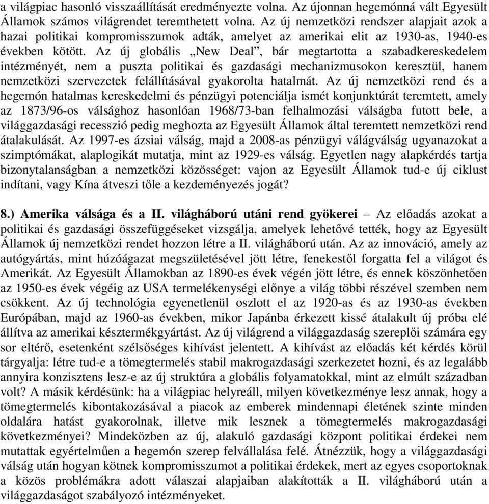 Az új globális New Deal, bár megtartotta a szabadkereskedelem intézményét, nem a puszta politikai és gazdasági mechanizmusokon keresztül, hanem nemzetközi szervezetek felállításával gyakorolta