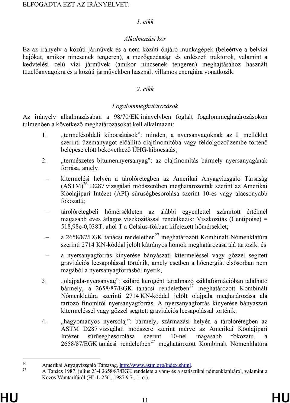 kedvtelési célú vízi járművek (amikor nincsenek tengeren) meghajtásához használt tüzelőanyagokra és a közúti járművekben használt villamos energiára vonatkozik. 2.