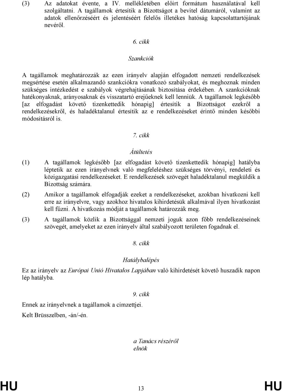 cikk Szankciók A tagállamok meghatározzák az ezen irányelv alapján elfogadott nemzeti rendelkezések megsértése esetén alkalmazandó szankciókra vonatkozó szabályokat, és meghoznak minden szükséges