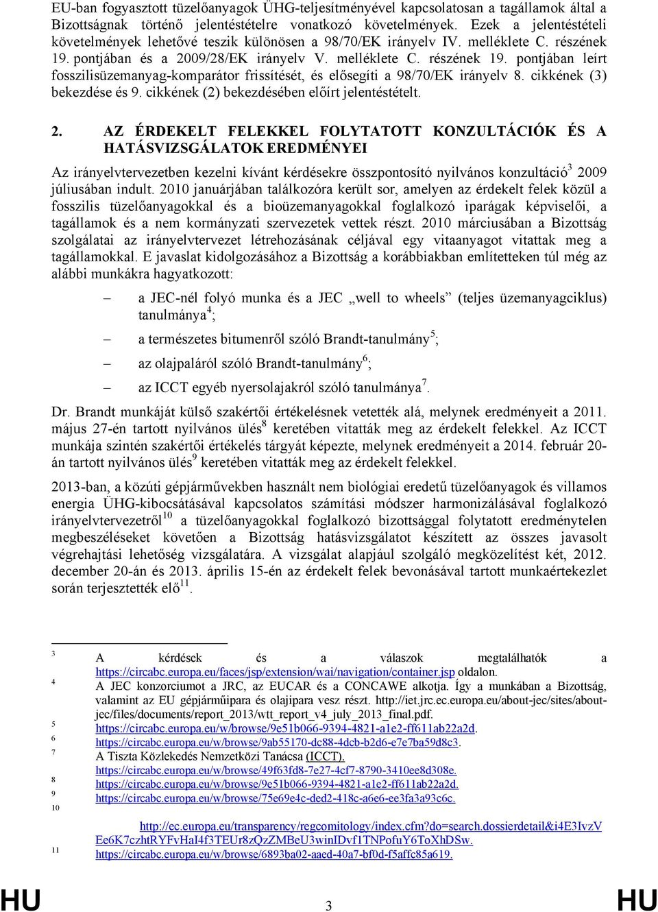 pontjában és a 2009/28/EK irányelv V. melléklete C. részének 19. pontjában leírt fosszilisüzemanyag-komparátor frissítését, és elősegíti a 98/70/EK irányelv 8. cikkének (3) bekezdése és 9.