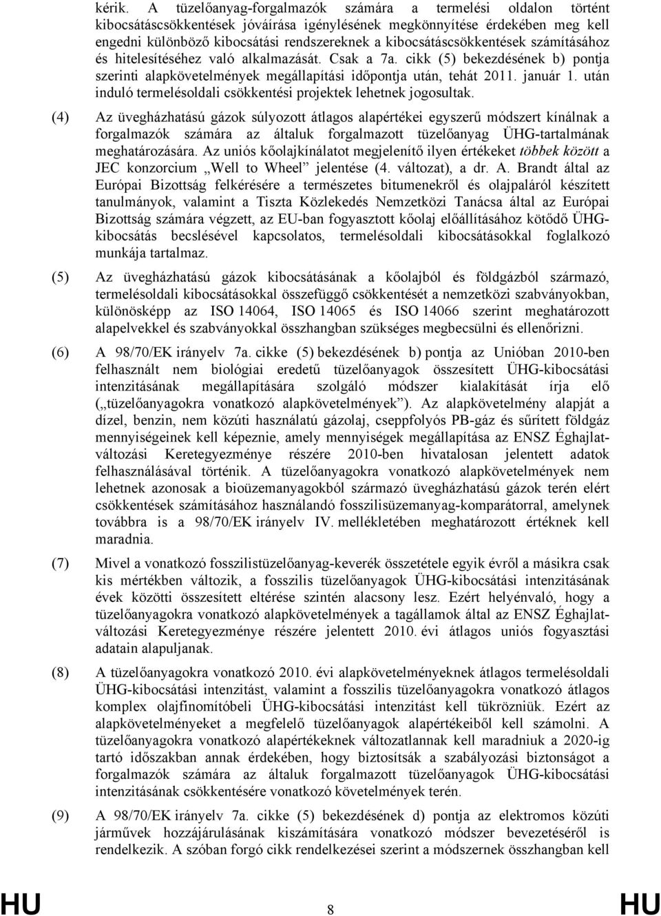 kibocsátáscsökkentések számításához és hitelesítéséhez való alkalmazását. Csak a 7a. cikk (5) bekezdésének b) pontja szerinti alapkövetelmények megállapítási időpontja után, tehát 2011. január 1.